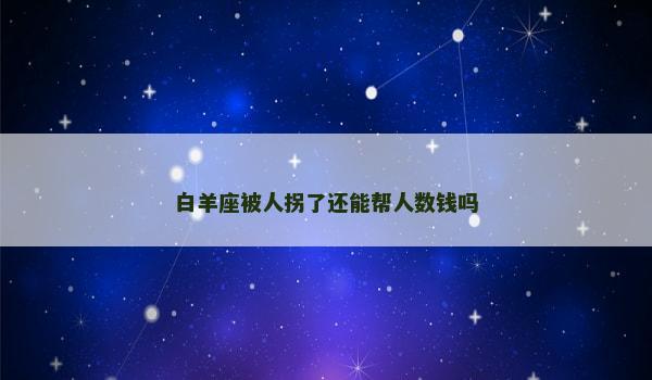 白羊座被人拐了还能帮人数钱吗