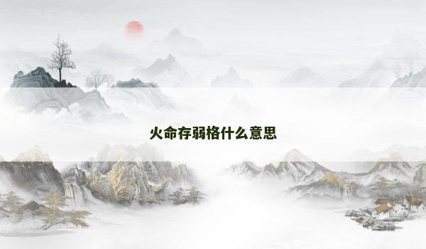 火命存弱格什么意思