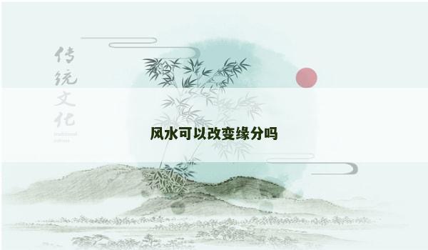 风水可以改变缘分吗