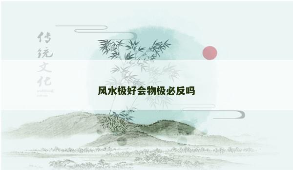 风水极好会物极必反吗