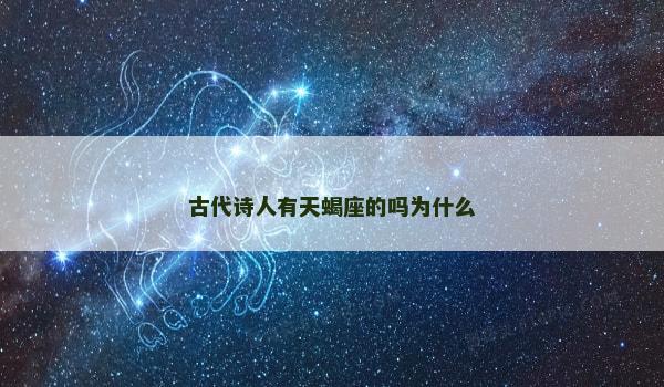 古代诗人有天蝎座的吗为什么