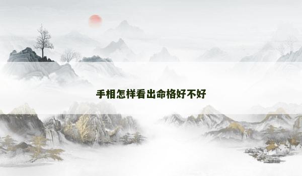 手相怎样看出命格好不好