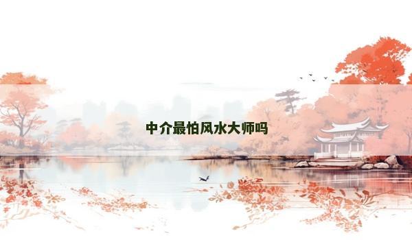 中介最怕风水大师吗