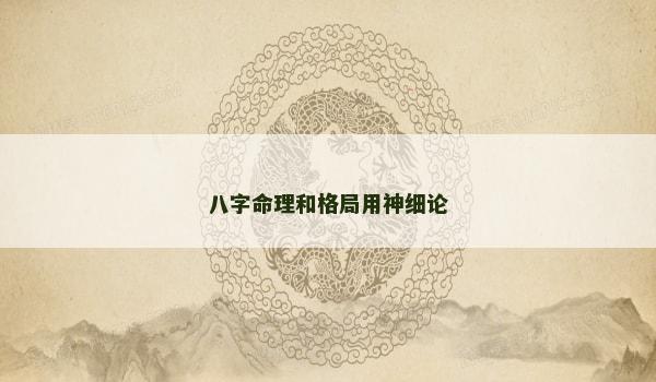 八字命理和格局用神细论