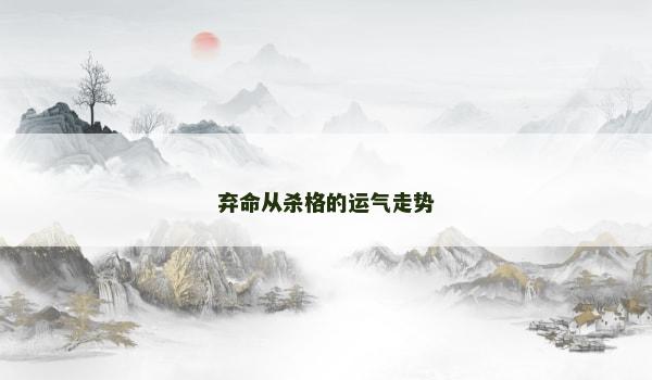 弃命从杀格的运气走势