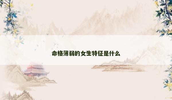 命格薄弱的女生特征是什么