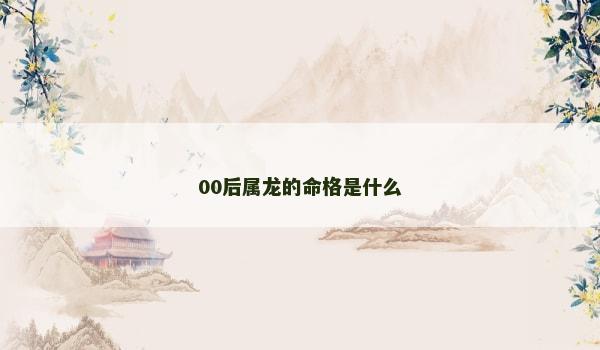 00后属龙的命格是什么