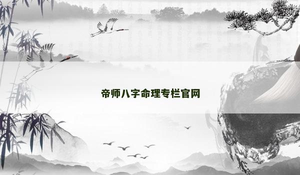 帝师八字命理专栏官网