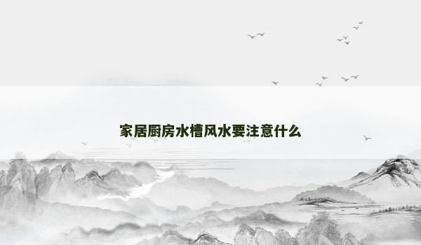 家居厨房水槽风水要注意什么