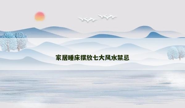 家居睡床摆放七大风水禁忌