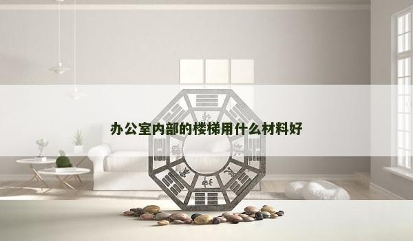 办公室内部的楼梯用什么材料好