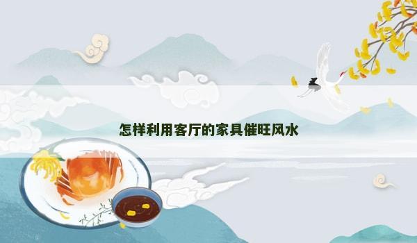 怎样利用客厅的家具催旺风水