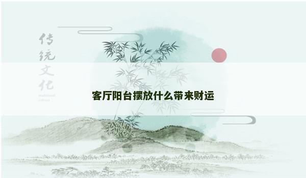 客厅阳台摆放什么带来财运