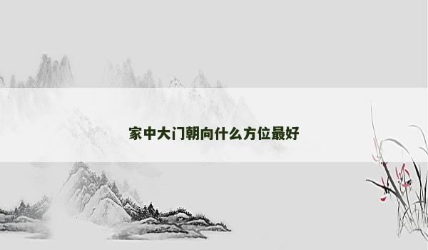 家中大门朝向什么方位最好