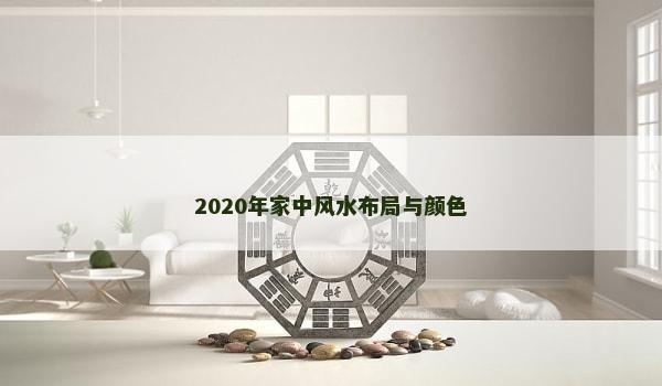 2020年家中风水布局与颜色