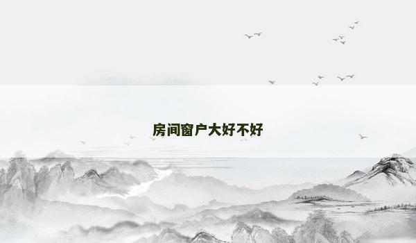 房间窗户大好不好