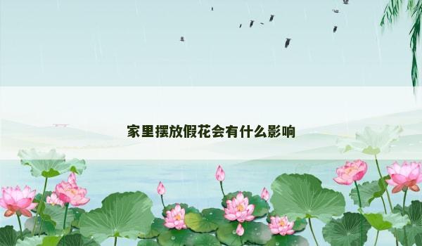 家里摆放假花会有什么影响