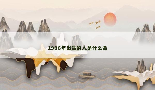 1986年出生的人是什么命