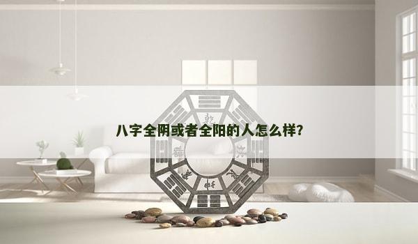 八字全阴或者全阳的人怎么样？