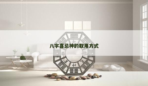 八字喜忌神的取用方式