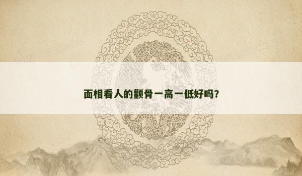 面相看人的颧骨一高一低好吗？