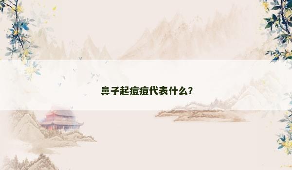 鼻子起痘痘代表什么？