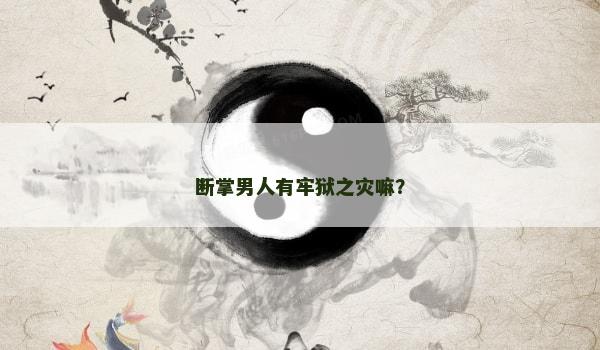 断掌男人有牢狱之灾嘛？