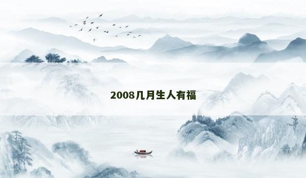 2008几月生人有福