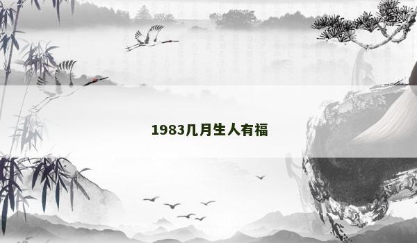 1983几月生人有福