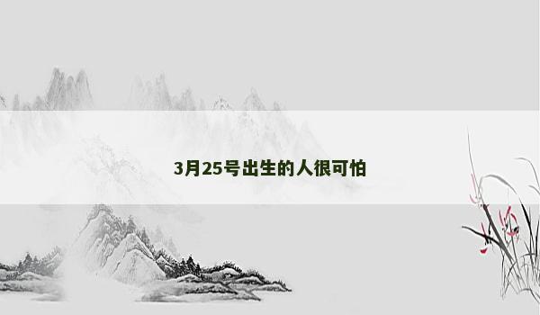 3月25号出生的人很可怕