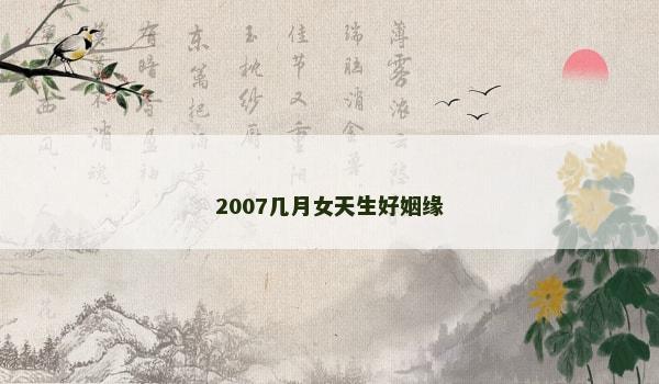 2007几月女天生好姻缘