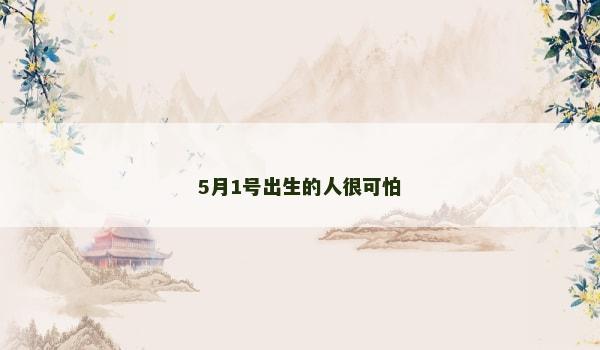 5月1号出生的人很可怕