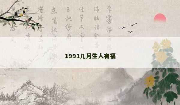 1991几月生人有福