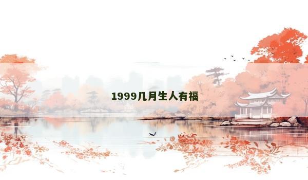 1999几月生人有福