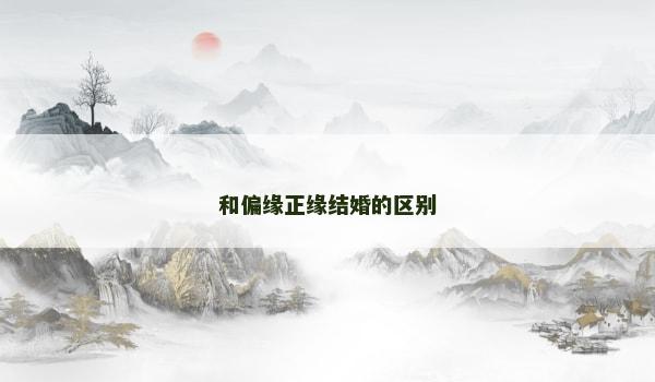 和偏缘正缘结婚的区别