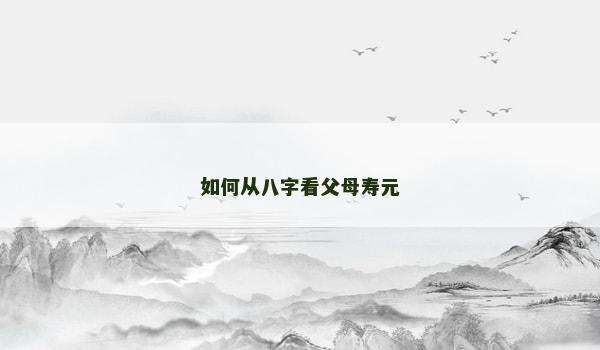 如何从八字看父母寿元