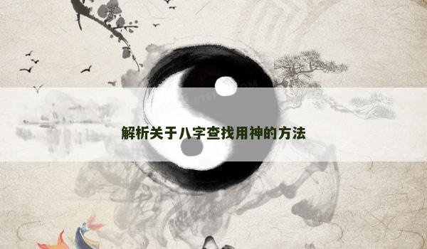 解析关于八字查找用神的方法