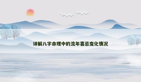 详解八字命理中的流年喜忌变化情况